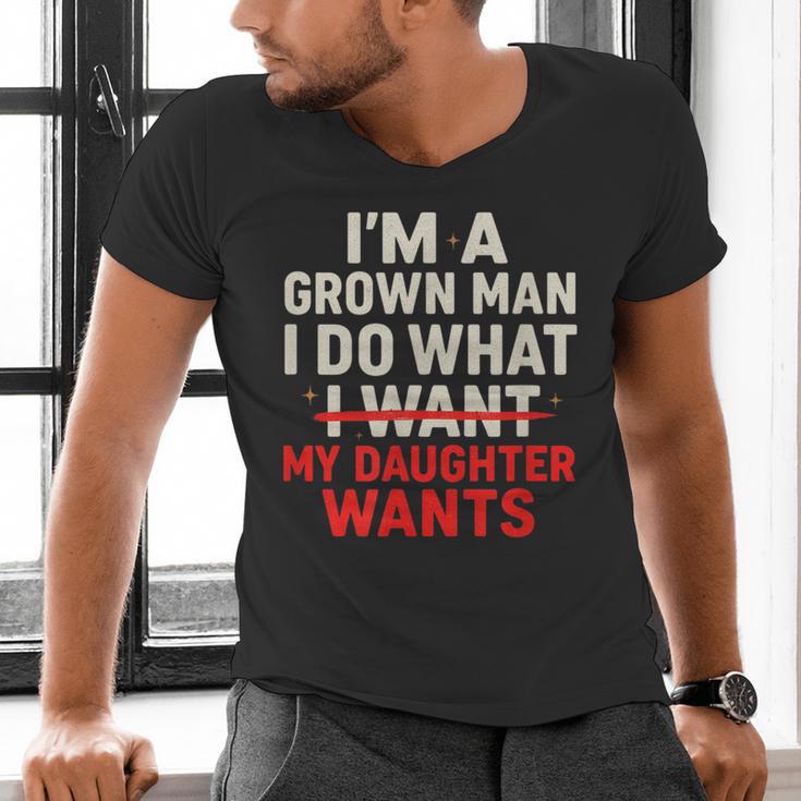 I'm a Grown Man I Do What My Daughter Wants Dad Men's V-Neck T-Shirt