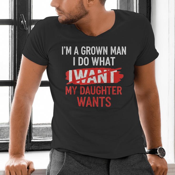 I'm A Grown Man I Do What My Daughter Wants Father Dad Men's V-Neck T-Shirt