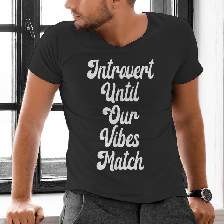 Introvert Shirt Introvert Until Our Vibes Match Men's V-Neck T-Shirt Introvert Shirt Introvert Until Our Vibes Match Men's V-Neck T-Shirt
