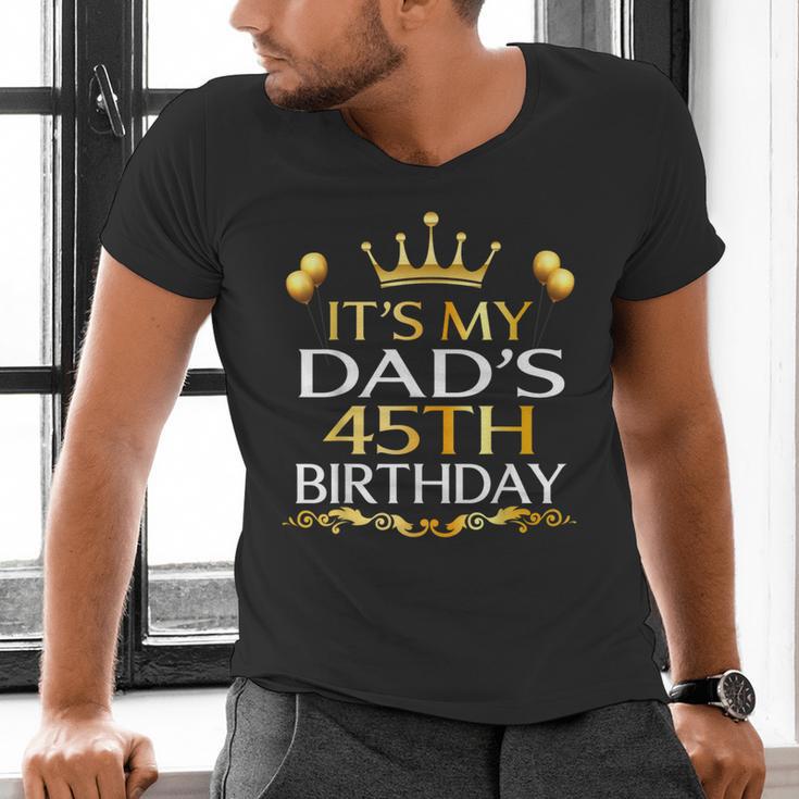 It's My Dad's 45th Birthday Happy Birthday 45 Years Old Men's V-Neck T-Shirt