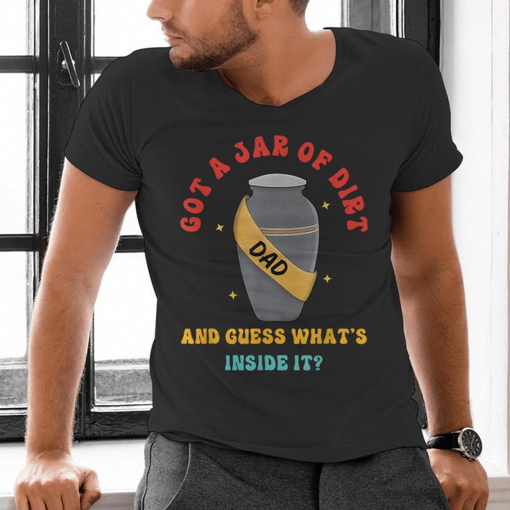 Got A Jar Of Dirt Dad And Guess What's Inside It Men's V-Neck T-Shirt