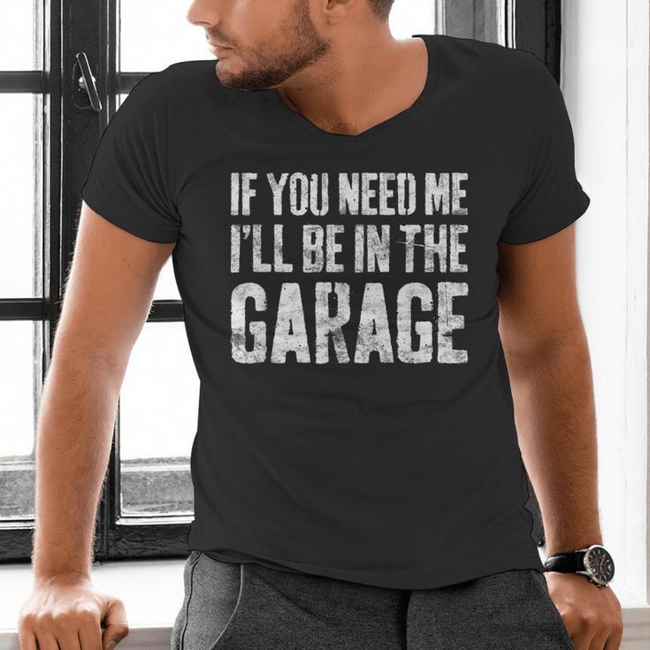 If You Need Me I'Ll Be In The Garage Shirt Men Mechanic Dad Men's V-Neck T-Shirt If You Need Me I'Ll Be In The Garage Shirt Men Mechanic Dad Men's V-Neck T-Shirt