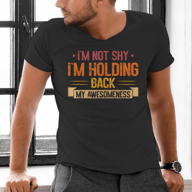 Im Not Shy Im Holding Back My Awesomeness Introvert Men's V-Neck T-Shirt Im Not Shy Im Holding Back My Awesomeness Introvert Men's V-Neck T-Shirt