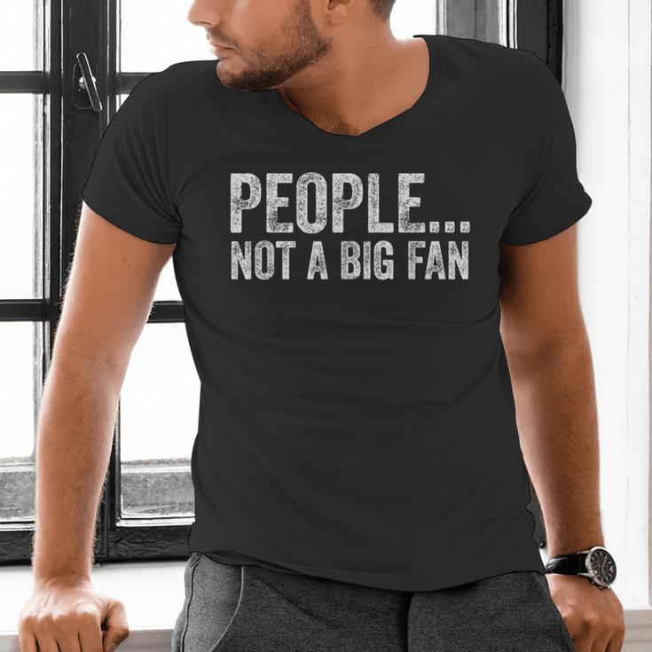 People Not A Big Fan Sarcasm Introvert Sarcastic Distressed Men's V-Neck T-Shirt People Not A Big Fan Sarcasm Introvert Sarcastic Distressed Men's V-Neck T-Shirt