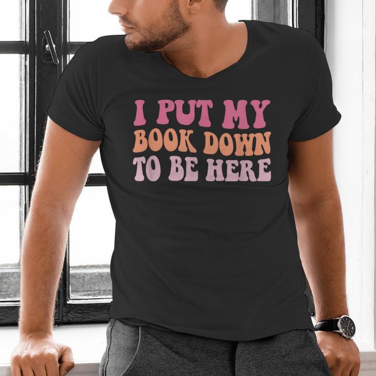 I Put My Book Down To Be Here Book Lover Book Nerd Men's V-Neck T-Shirt