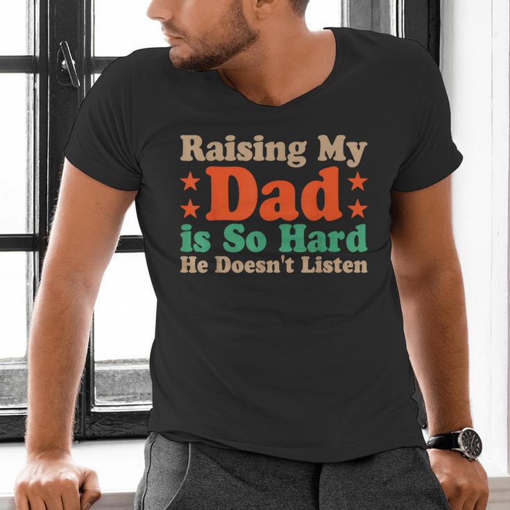 Raising My Dad Is So Hard He Doesn’t Listen Men's V-Neck T-Shirt
