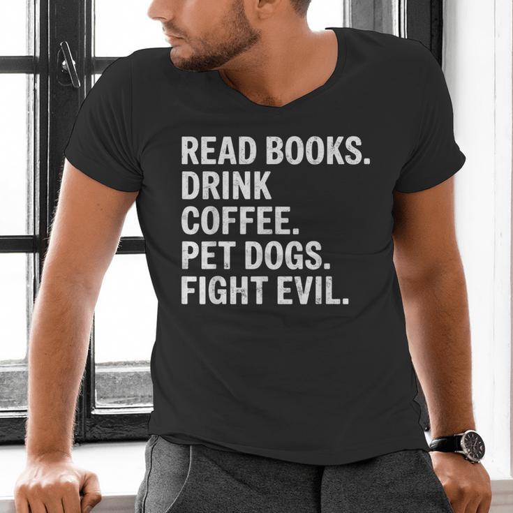 Read Books Drink Coffee Pet Dogs Fight Evil Bookworm Men's V-Neck T-Shirt Read Books Drink Coffee Pet Dogs Fight Evil Bookworm Men's V-Neck T-Shirt