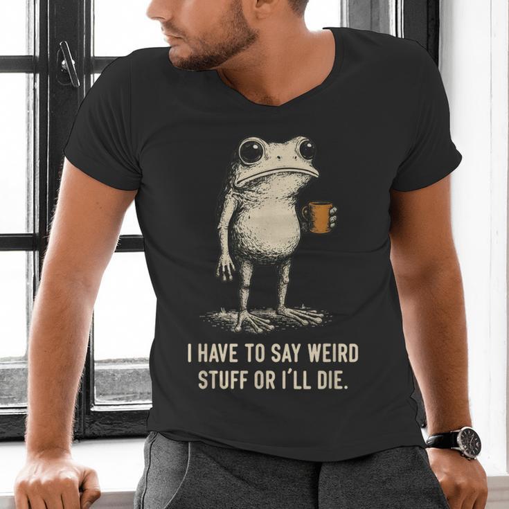 I Have To Say Weird Stuff Or I'Ll Die Frog Meme Introverts Men's V-Neck T-Shirt I Have To Say Weird Stuff Or I'Ll Die Frog Meme Introverts Men's V-Neck T-Shirt