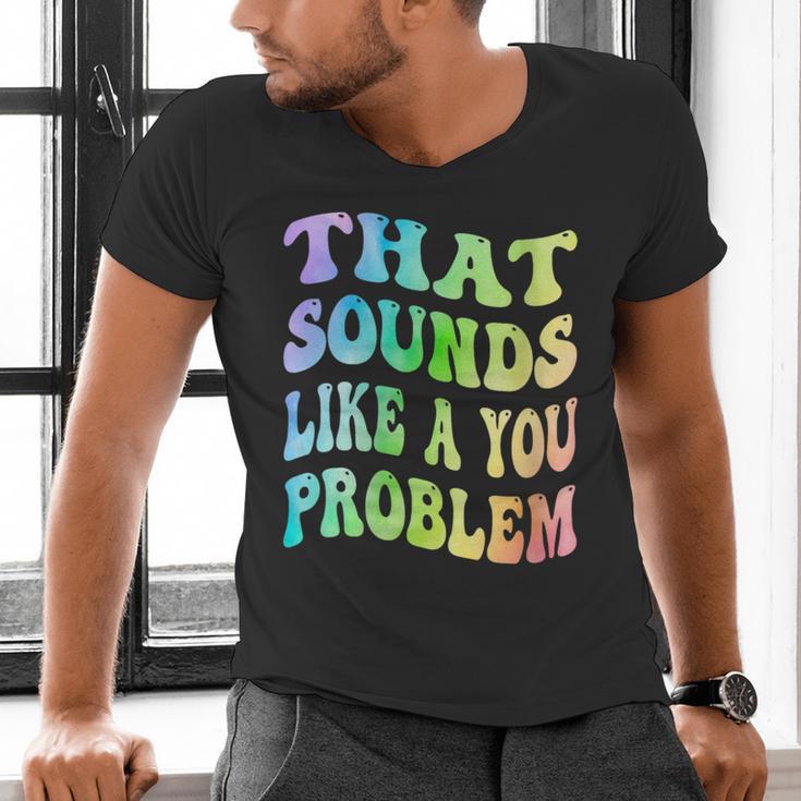 That Sounds Like A You Problem Groovy Introvert Men's V-Neck T-Shirt