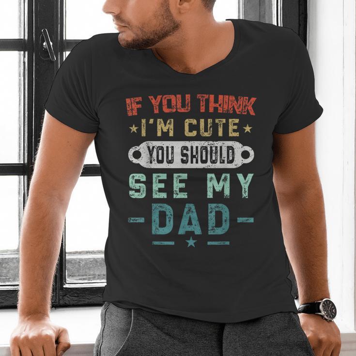 If You Think I'm Cute You Should See My Dad Tees Fathers Day Men's V-Neck T-Shirt