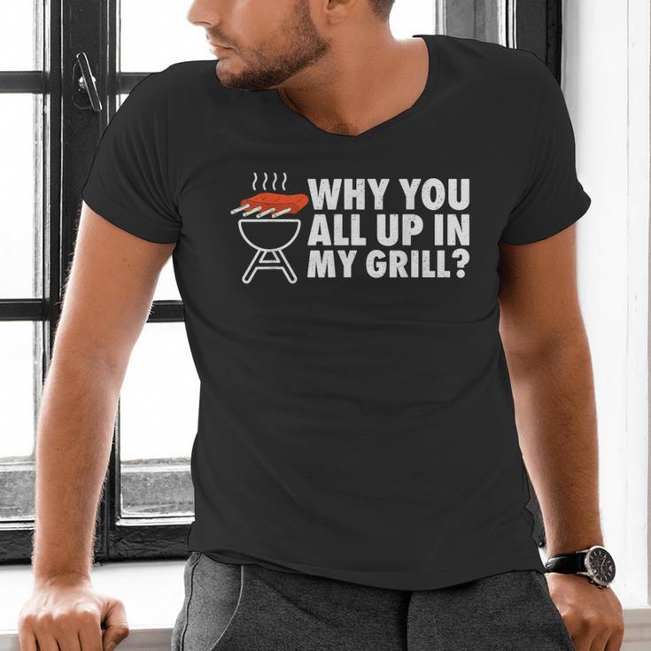 Why You All Up In My Grill Bbq Grilling Dad Men Women Men's V-Neck T-Shirt Why You All Up In My Grill Bbq Grilling Dad Men Women Men's V-Neck T-Shirt