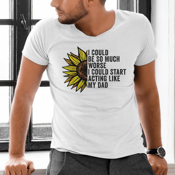 I Could Be So Much Worse I Could Start Acting Like My Dad Men's V-Neck T-Shirt