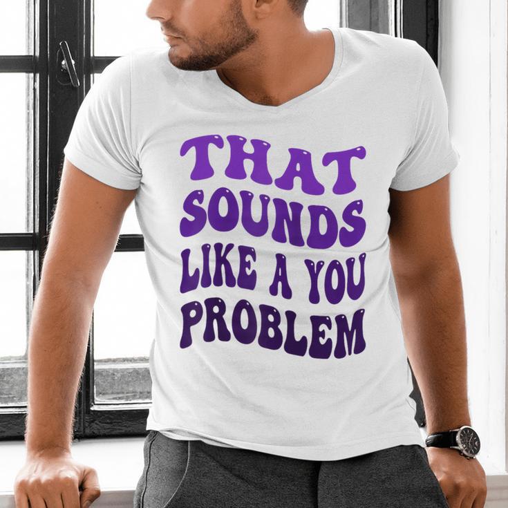 That Sounds Like A You Problem Groovy Introvert Raglan Baseball Tee Men's V-Neck T-Shirt That Sounds Like A You Problem Groovy Introvert Raglan Baseball Tee Men's V-Neck T-Shirt