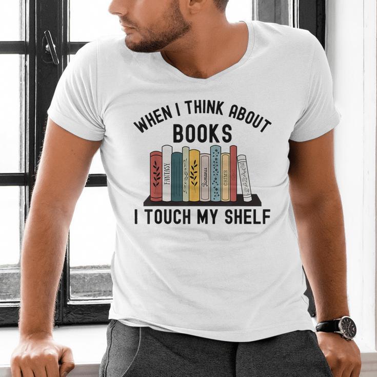 When I Think About Books I Touch My Shelf Book Reader Men's V-Neck T-Shirt When I Think About Books I Touch My Shelf Book Reader Men's V-Neck T-Shirt