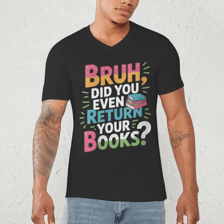 Bruh Did You Even Return Your Books Cool Men's V-Neck T-Shirt