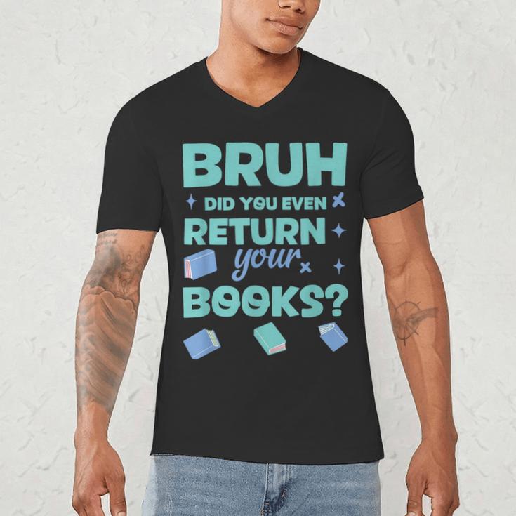 Bruh Did You Even Return Your Books Librarian Library Men's V-Neck T-Shirt Bruh Did You Even Return Your Books Librarian Library Men's V-Neck T-Shirt