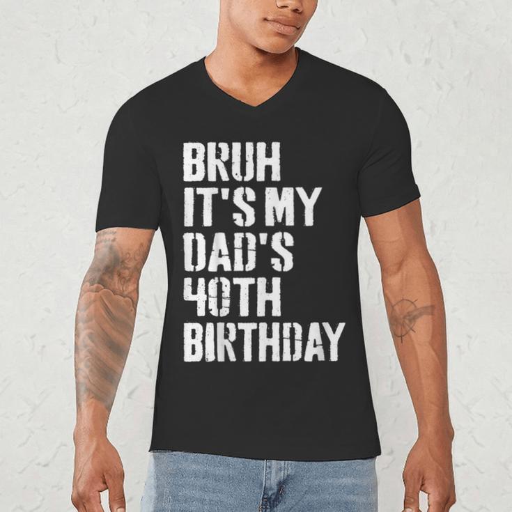 Bruh It's My Dad's 40th Birthday Bday Father Son Men's V-Neck T-Shirt