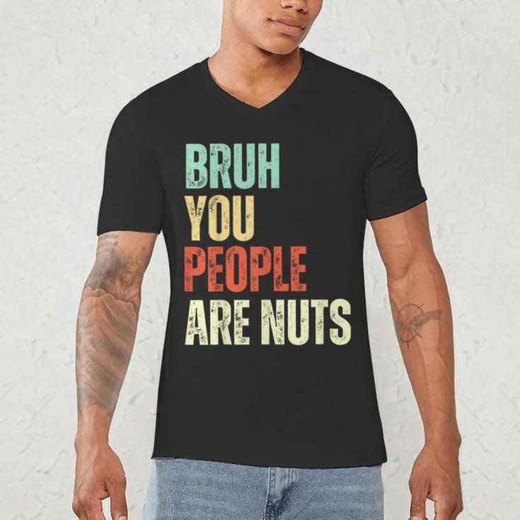 Bruh You People Are Nuts Introvert Saying Mean Men's V-Neck T-Shirt Bruh You People Are Nuts Introvert Saying Mean Men's V-Neck T-Shirt