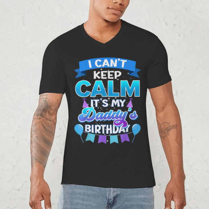 I Cant Keep Calm Its My Daddy Birthday Shirt Bday Men's V-Neck T-Shirt