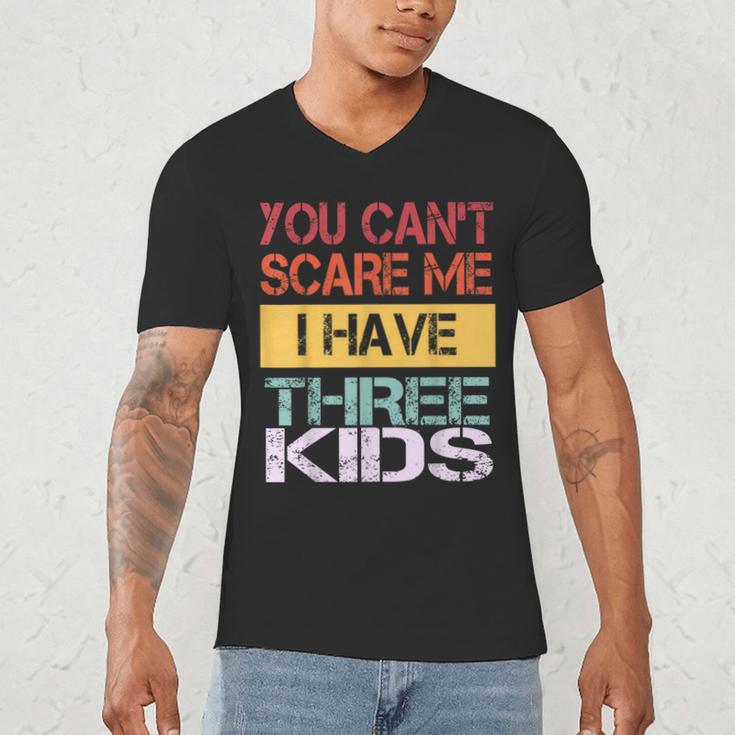You Can't Scare Me I Have Three Kids Sons Mom Dad Joke Men's V-Neck T-Shirt You Can't Scare Me I Have Three Kids Sons Mom Dad Joke Men's V-Neck T-Shirt
