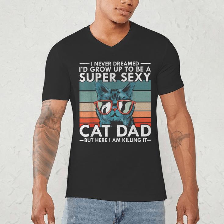 Cat Dad I Never Dreamed I'd Grow Up To Be Super Sexy Cat Dad Men's V-Neck T-Shirt