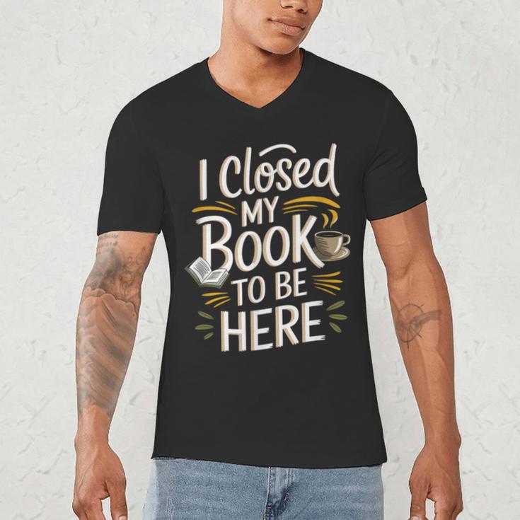 I Closed My Book To Be Here Men's V-Neck T-Shirt