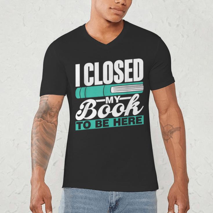 I Closed My Book To Be Here Read Readers Reader Reading Men's V-Neck T-Shirt