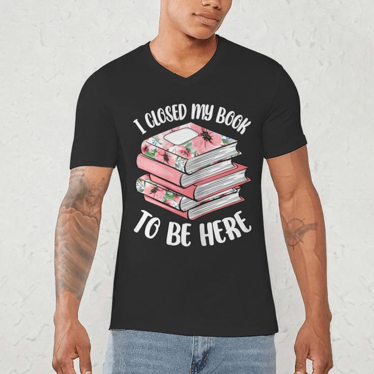 I Closed My Book To Be Here Reading Bookworm Women Girls Men's V-Neck T-Shirt