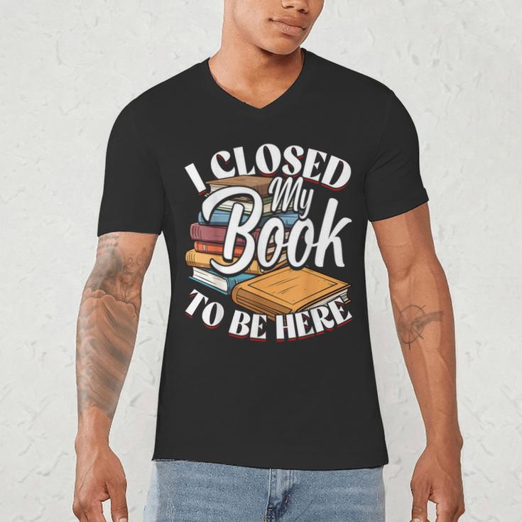 I Closed My Book To Be Here T-Shirt Book Lover Bookworm Men's V-Neck T-Shirt