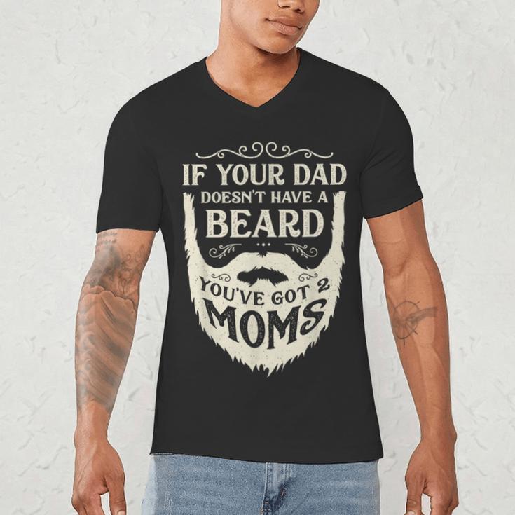 If Your Dad Doesn't Have Beard You'Ve Got 2 Moms Men's V-Neck T-Shirt If Your Dad Doesn't Have Beard You'Ve Got 2 Moms Men's V-Neck T-Shirt