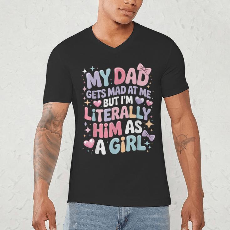 My Dad Gets Mad At Me But I'm Literally Him As A Girl Men's V-Neck T-Shirt My Dad Gets Mad At Me But I'm Literally Him As A Girl Men's V-Neck T-Shirt