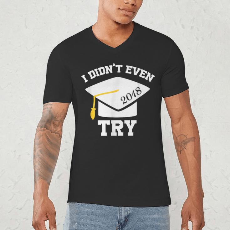 I Didn't Even Try 2018 Senior Graduation Shirt Men's V-Neck T-Shirt
