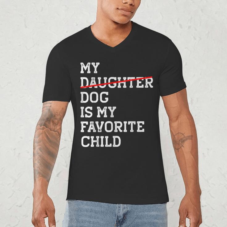 My Dog Is My Favorite Child Replaced Daughter Mom Dad Men's V-Neck T-Shirt