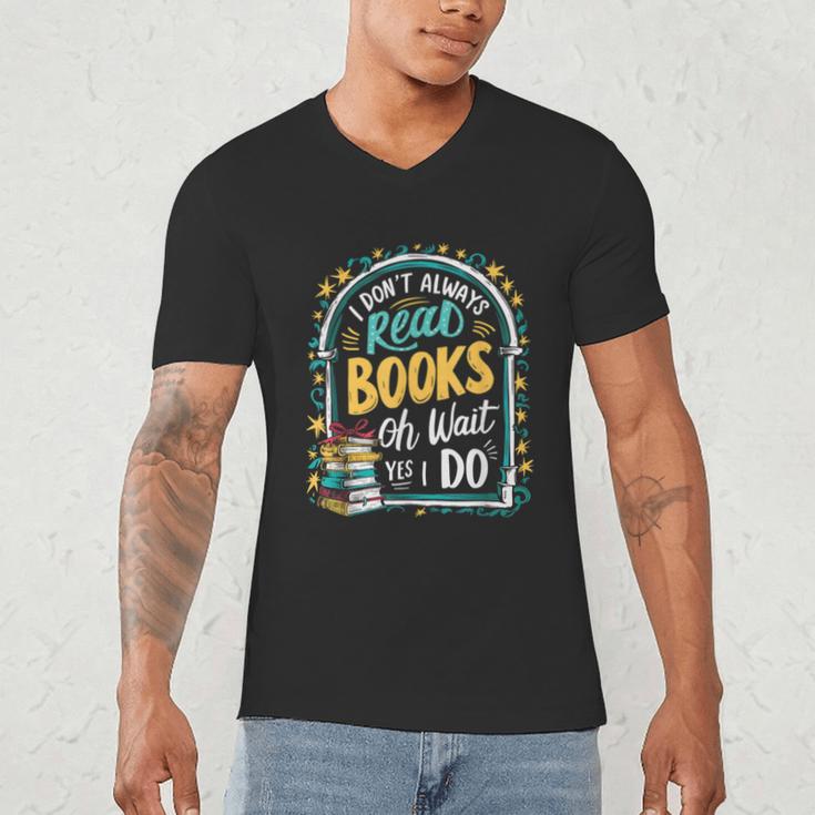 I Don't Always Read Books Oh Wait Yes I Do Readers Men's V-Neck T-Shirt