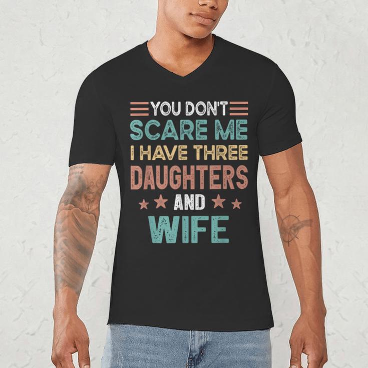 You Don't Scare Me I Have Three Daughters And Wife Dad Of 3 Men's V-Neck T-Shirt