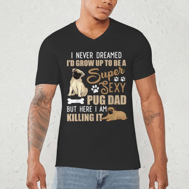 I Never Dreamed I'd Grow Up To Be A Super Sexy Pug Dad Men's V-Neck T-Shirt