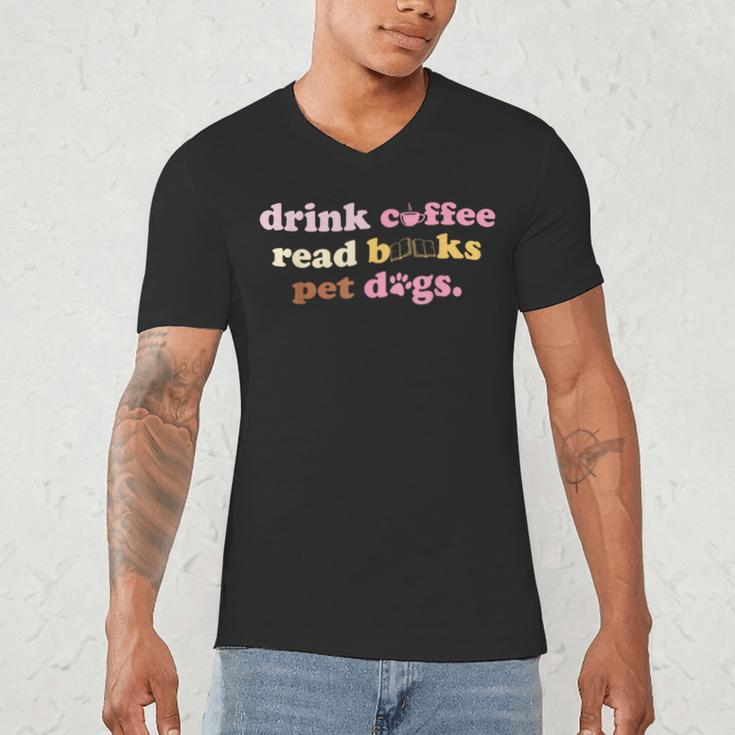 Drink Coffee Read Books Pet Dog Quote Men Women Men's V-Neck T-Shirt Drink Coffee Read Books Pet Dog Quote Men Women Men's V-Neck T-Shirt