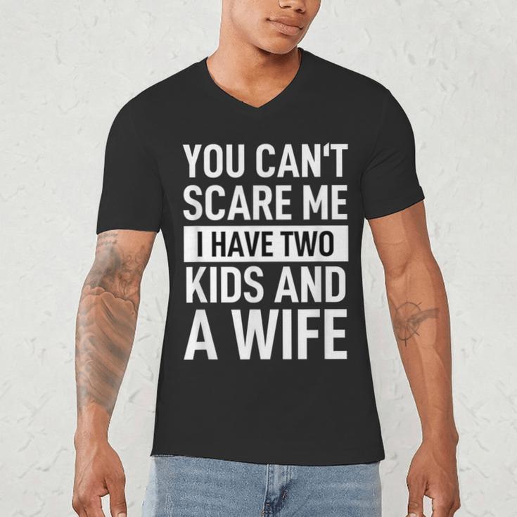 Father Dad Fun You Can´t Scare Me I Have Two Kids And A Wife Men's V-Neck T-Shirt