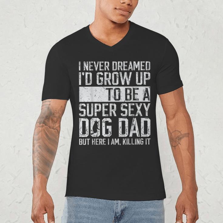 Father's Day I Never Dreamed I'd Be a Super Sexy Dog Dad Men's V-Neck T-Shirt