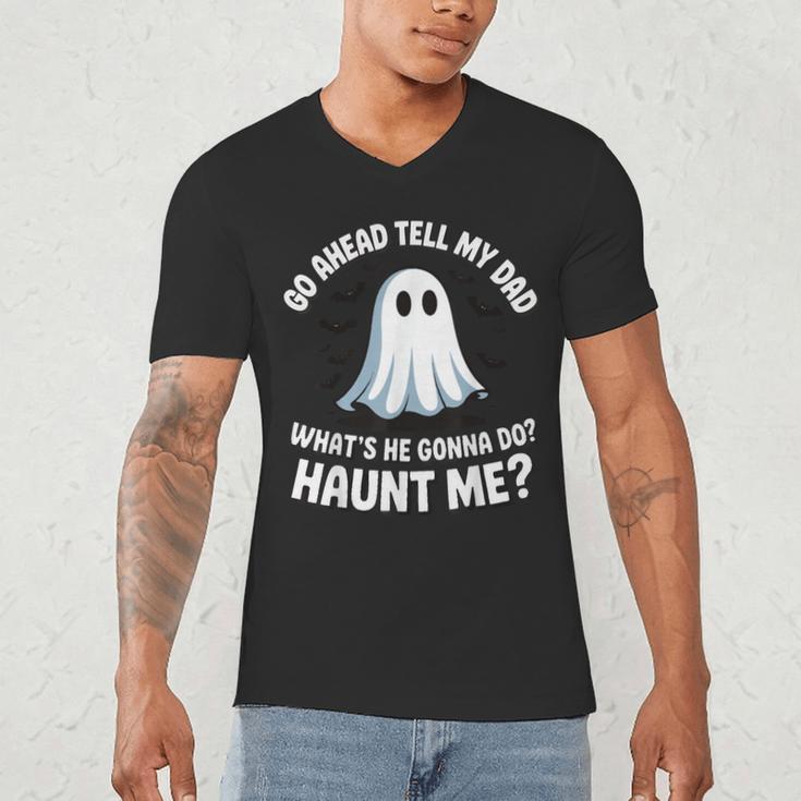 Go Ahead Tell My Dad What's He Gonna Do Haunt Me Men's V-Neck T-Shirt