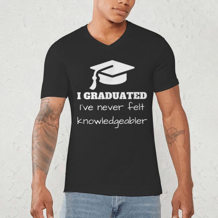 I Graduated I'Ve Never Felt Knowledgebler Graduation Men's V-Neck T-Shirt