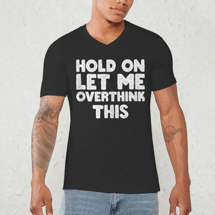 Hold On Let Me Overthink This Anxiety Introvert Men's V-Neck T-Shirt Hold On Let Me Overthink This Anxiety Introvert Men's V-Neck T-Shirt