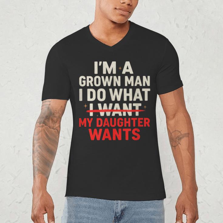 I'm a Grown Man I Do What My Daughter Wants Dad Men's V-Neck T-Shirt