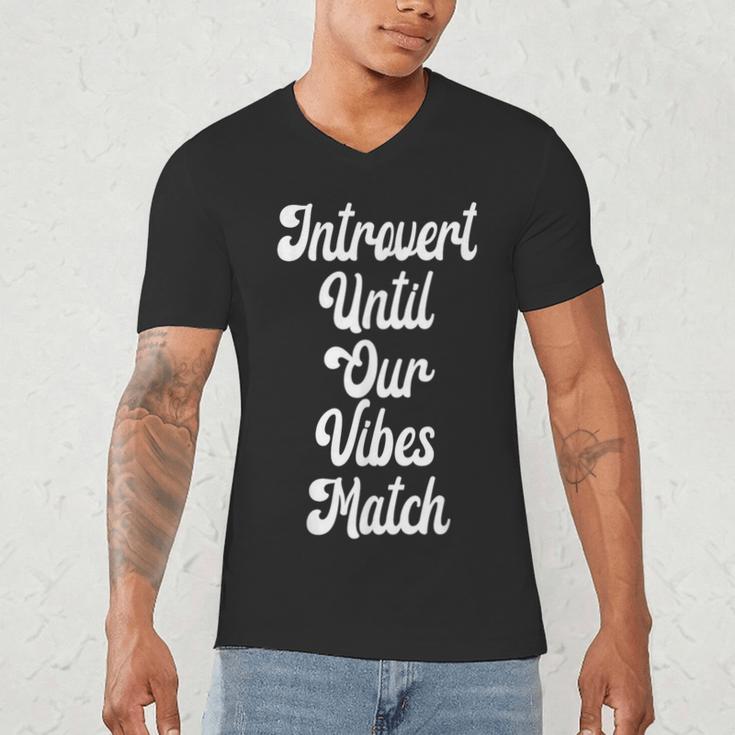 Introvert Shirt Introvert Until Our Vibes Match Men's V-Neck T-Shirt Introvert Shirt Introvert Until Our Vibes Match Men's V-Neck T-Shirt