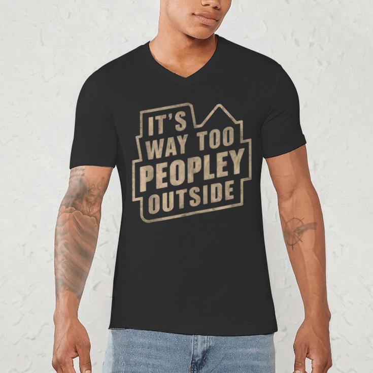 It's Way Too Peopley Outside Introvert Sarcastic Humor Men's V-Neck T-Shirt It's Way Too Peopley Outside Introvert Sarcastic Humor Men's V-Neck T-Shirt