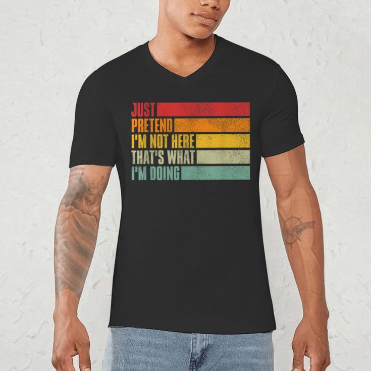 Just Pretend I Am Not Here Sarcastic Introvert Life Men's V-Neck T-Shirt Just Pretend I Am Not Here Sarcastic Introvert Life Men's V-Neck T-Shirt