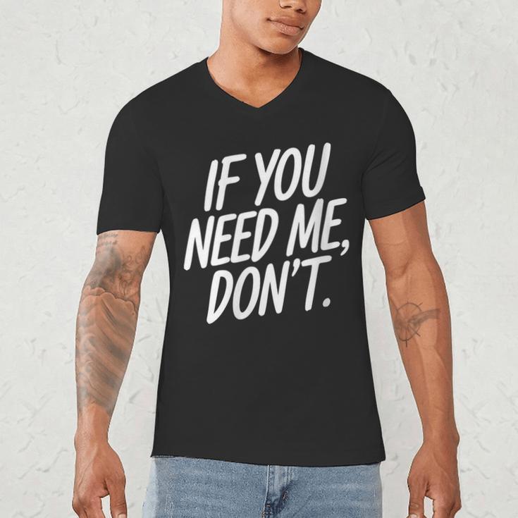If You Need Me Don’t Sarcastic Introvert Men's V-Neck T-Shirt If You Need Me Don’t Sarcastic Introvert Men's V-Neck T-Shirt