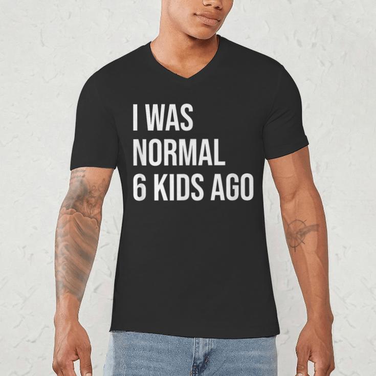 I Was Normal 6 Kids Ago Mom Of Six Dad Of 6 Children Fun Men's V-Neck T-Shirt