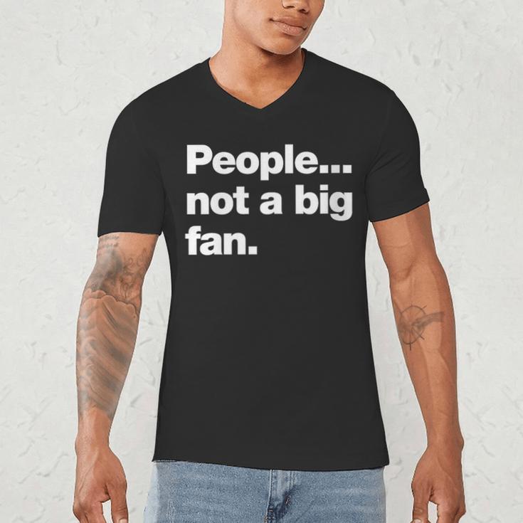 People Not a Big Fan A Deadpan Design For Introverts Men's V-Neck T-Shirt People Not a Big Fan A Deadpan Design For Introverts Men's V-Neck T-Shirt