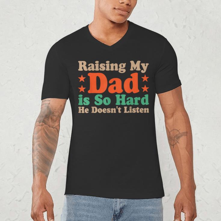 Raising My Dad Is So Hard He Doesn’t Listen Men's V-Neck T-Shirt